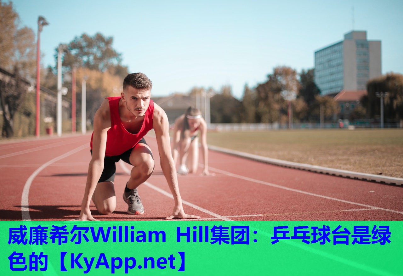 威廉希尔William Hill集团：乒乓球台是绿色的