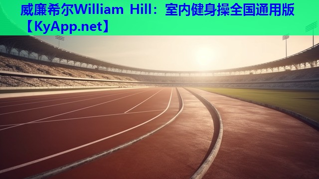 威廉希尔William Hill：室内健身操全国通用版