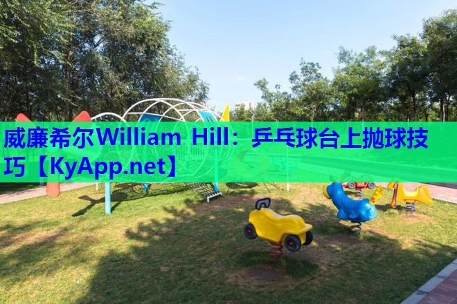 威廉希尔William Hill：乒乓球台上抛球技巧