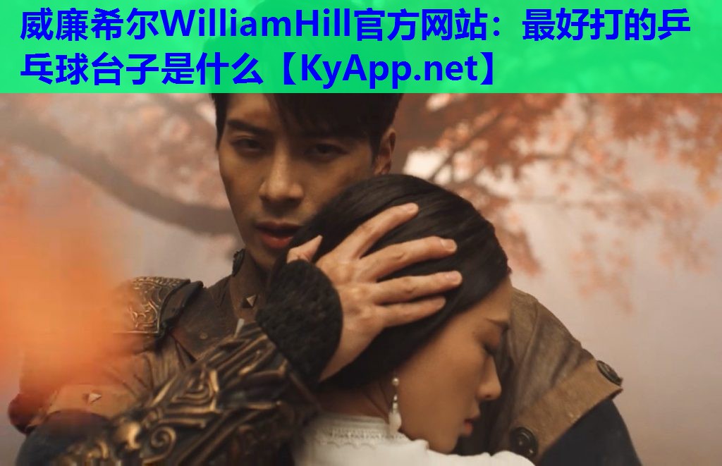 威廉希尔WilliamHill官方网站：最好打的乒乓球台子是什么