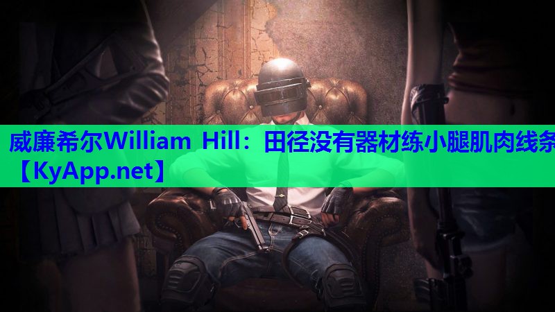 威廉希尔William Hill：田径没有器材练小腿肌肉线条