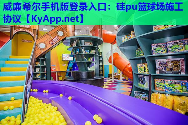 威廉希尔手机版登录入口：硅pu篮球场施工协议